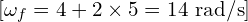 [omega_{f} = 4 + 2 times 5 = 14 text{ rad/s}]