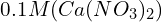 0.1 M (Ca(NO_3)_2)