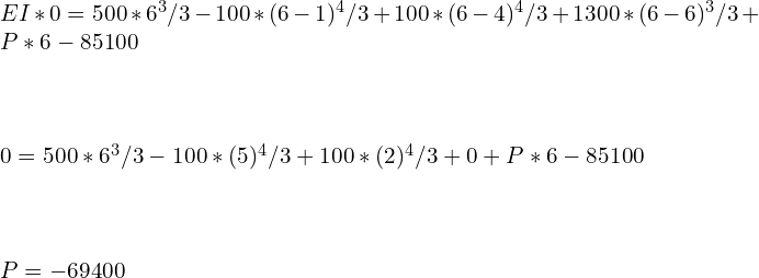 EI*0=500*6^3/3-100 *(6-1)^4/3+100 *(6-4)^4/3+1300*(6-6)^3/3+P*6-85100\\\\\\\\0=500*6^3/3-100 *(5)^4/3+100*(2)^4/3+0+P*6-85100\\\\\\\\P= -69400