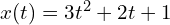 x(t) = 3t^2 + 2t + 1