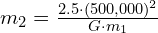  m_2 = frac{{2.5 cdot (500,000)^2}}{{G cdot m_1}} 