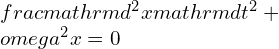 \frac{\mathrm{d^{2}}x }{\mathrm{d} t^{2}} +\omega^{2}x =0