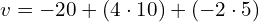  v = -20 + (4 cdot 10) + (-2 cdot 5) 