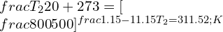 \\\\\\frac{T_2}{20+273}=[\\frac{800}{500}]^\\frac{1.15-1}{1.15}\\\\\\\\T_2=311.52\\;K