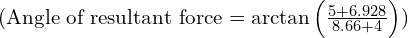 ( \text{Angle of resultant force} = \arctan{\left(\frac{5 + 6.928}{8.66 + 4}\right)} )