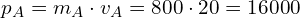 p_A = m_A cdot v_A = 800 cdot 20 = 16000