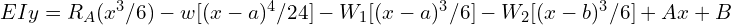 EIy=R_A(x^3/6)-w[(x-a)^4/24]-W_1 [(x-a)^3/6]-W_2 [(x-b)^3/6]+Ax+B