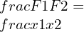 \\frac{F1}{F2}=\\frac{x1}{x2}