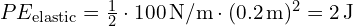 PE_{\text{elastic}} = \frac{1}{2} \cdot 100 \, \text{N/m} \cdot (0.2 \, \text{m})^2 = 2 \, \text{J}