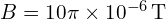 B = 10pi times 10^{-6} , text{T}