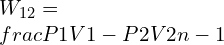 W_{12}= frac{P1V1 - P2V2}{n-1}