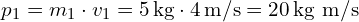  p_1 = m_1 \cdot v_1 = 5 \, \text{kg} \cdot 4 \, \text{m/s} = 20 \, \text{kg m/s} 