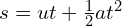 s = ut + \frac{1}{2}at^2