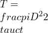 T=\\frac{\\pi D^{2}}{2}\\tau ct