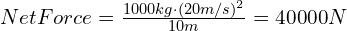 Net Force = frac{1000 kg cdot (20 m/s)^2}{10 m} = 40000 N