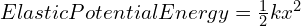 Elastic Potential Energy = frac{1}{2}kx^2