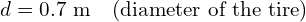 d = 0.7 \text{ m} \quad \text{(diameter of the tire)}