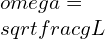 \omega=\sqrt{\frac{g}{L}}