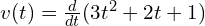 v(t) = frac{d}{dt} (3t^2 + 2t + 1)