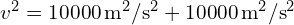 v^2 = 10000 , text{m}^2/text{s}^2 + 10000 , text{m}^2/text{s}^2