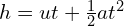 h = ut + \frac{1}{2}at^2