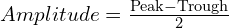 Amplitude = frac{{text{{Peak}} - text{{Trough}}}}{2}