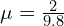  \mu = \frac{2}{9.8} 