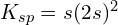 K_{sp} = s(2s)^2 