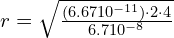  r = sqrt{frac{{(6.67 × 10^{-11}) cdot 2 cdot 4}}{{6.7 × 10^{-8}}}} 