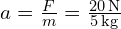 a = frac{F}{m} = frac{20 , text{N}}{5 , text{kg}}