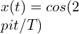 x(t) = cos(2\\pi t/T)