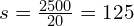  s = frac{2500}{20} = 125 