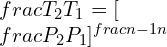 \\frac{T_2}{T_1}=[\\frac{P_2}{P_1}]^\\frac{n-1}{n}