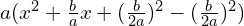 a(x^2 + \frac{b}{a}x + (\frac{b}{2a})^2 - (\frac{b}{2a})^2)