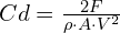 Cd = \frac{2F}{\rho \cdot A \cdot V^2}