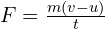  F = frac{m(v-u)}{t} 