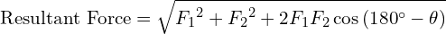 \text{Resultant Force} = \sqrt{{F_1}^2 + {F_2}^2 + 2F_1F_2\cos{(180^\circ - \theta)}}