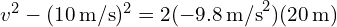 v^2 - (10 , text{m/s})^2 = 2(-9.8 , text{m/s}^2)(20 , text{m})