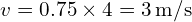  v = 0.75 \times 4 = 3 \, \text{m/s} 