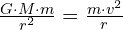  frac{G cdot M cdot m}{r^2} = frac{m cdot v^2}{r} 