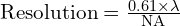 \text{Resolution} = \frac{0.61 \times \lambda}{\text{NA}}