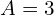 A = 3