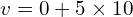 v = 0 + 5 times 10