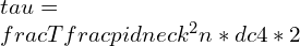 \\tau =\\frac{T}{\\frac{\\pidneck^{2}n*dc }{4*2}}