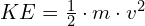 KE = \frac{1}{2} \cdot m \cdot v^2