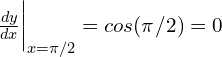  frac{dy}{dx} bigg|_{x=pi/2} = cos(pi/2) = 0 