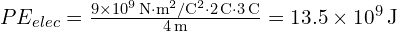 PE_{elec} = \frac{9 \times 10^9 \, \text{N} \cdot \text{m}^2/\text{C}^2 \cdot 2 \, \text{C} \cdot 3 \, \text{C}}{4 \, \text{m}} = 13.5 \times 10^9 \, \text{J}