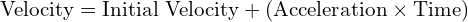  text{Velocity} = text{Initial Velocity} + (text{Acceleration} times text{Time}) 