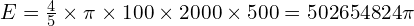 E = \frac{4}{5} \times \pi \times 100 \times 2000 \times 500 = 502654824\pi