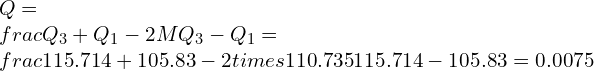 Q=\\frac{Q_{3}+Q_{1}-2 M}{Q_{3}-Q_{1}}=\\frac{115.714+105.83-2 \\times 110.735}{115.714-105.83}=0.0075